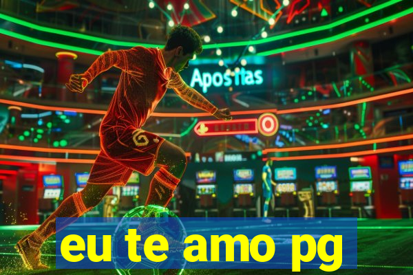 eu te amo pg